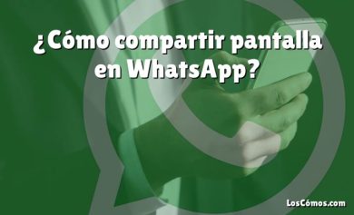 ¿Cómo compartir pantalla en WhatsApp?