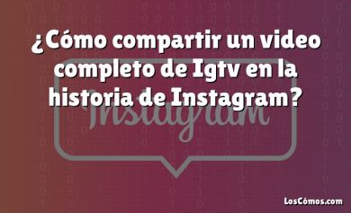 ¿Cómo compartir un video completo de Igtv en la historia de Instagram?