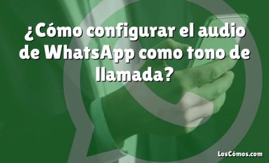 ¿Cómo configurar el audio de WhatsApp como tono de llamada?