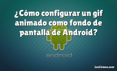 ¿Cómo configurar un gif animado como fondo de pantalla de Android?