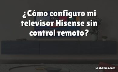 ¿Cómo configuro mi televisor Hisense sin control remoto?