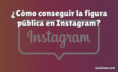 ¿Cómo conseguir la figura pública en Instagram?