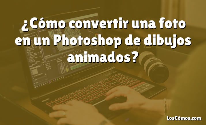 ¿Cómo convertir una foto en un Photoshop de dibujos animados?