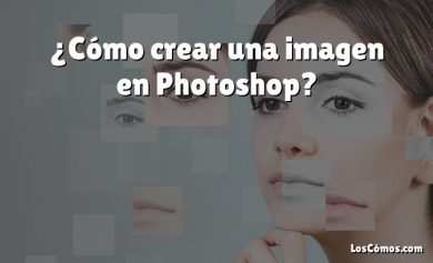¿Cómo crear una imagen en Photoshop?