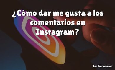 ¿Cómo dar me gusta a los comentarios en Instagram?