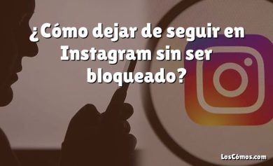 ¿Cómo dejar de seguir en Instagram sin ser bloqueado?