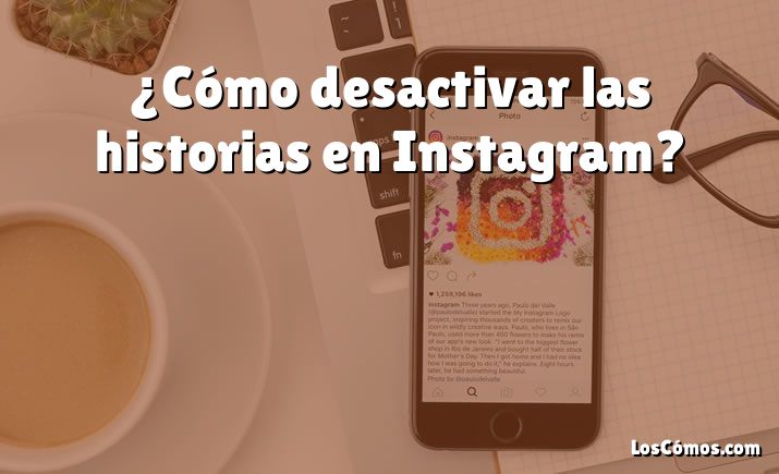 ¿Cómo desactivar las historias en Instagram?