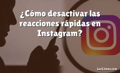 ¿Cómo desactivar las reacciones rápidas en Instagram?