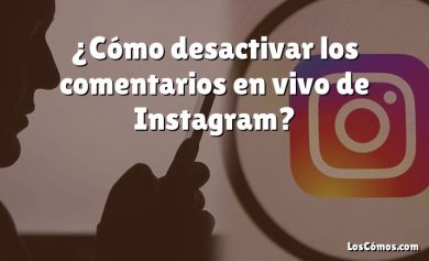 ¿Cómo desactivar los comentarios en vivo de Instagram?