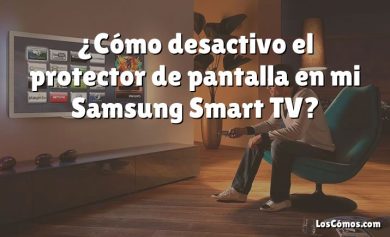¿Cómo desactivo el protector de pantalla en mi Samsung Smart TV?