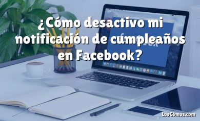 ¿Cómo desactivo mi notificación de cumpleaños en Facebook?