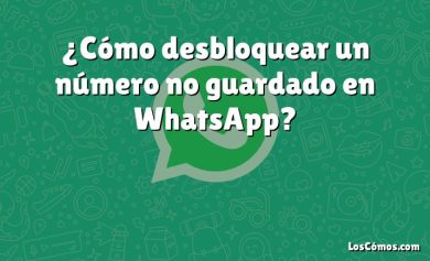 ¿Cómo desbloquear un número no guardado en WhatsApp?