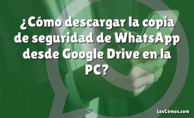 ¿Cómo descargar la copia de seguridad de WhatsApp desde Google Drive en la PC?