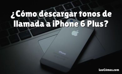 ¿Cómo descargar tonos de llamada a iPhone 6 Plus?
