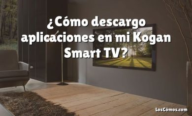 ¿Cómo descargo aplicaciones en mi Kogan Smart TV?