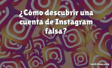 ¿Cómo descubrir una cuenta de Instagram falsa?