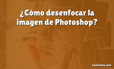 ¿Cómo desenfocar la imagen de Photoshop?