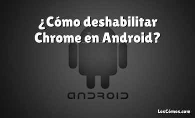 ¿Cómo deshabilitar Chrome en Android?