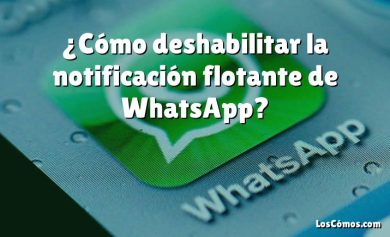 ¿Cómo deshabilitar la notificación flotante de WhatsApp?