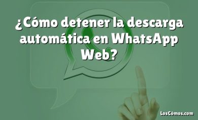 ¿Cómo detener la descarga automática en WhatsApp Web?