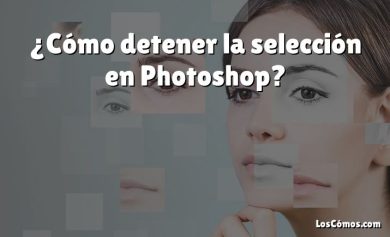 ¿Cómo detener la selección en Photoshop?