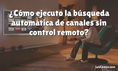 ¿Cómo ejecuto la búsqueda automática de canales sin control remoto?