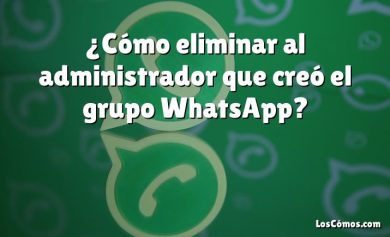 ¿Cómo eliminar al administrador que creó el grupo WhatsApp?