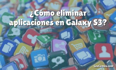 ¿Cómo eliminar aplicaciones en Galaxy S3?