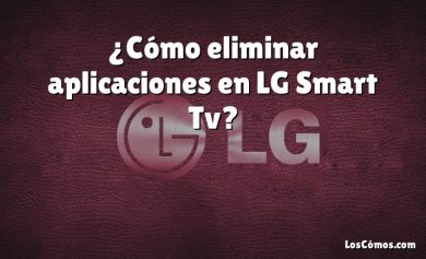 ¿Cómo eliminar aplicaciones en LG Smart Tv?