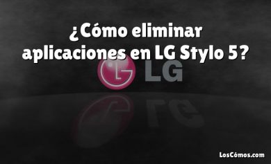 ¿Cómo eliminar aplicaciones en LG Stylo 5?