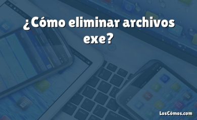 ¿Cómo eliminar archivos exe?