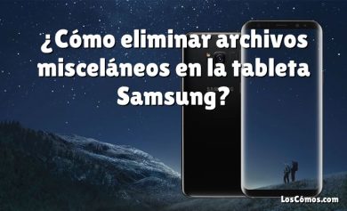 ¿Cómo eliminar archivos misceláneos en la tableta Samsung?