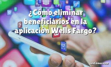 ¿Cómo eliminar beneficiarios en la aplicación Wells Fargo?