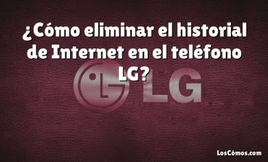 ¿Cómo eliminar el historial de Internet en el teléfono LG?