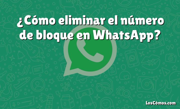 ¿Cómo eliminar el número de bloque en WhatsApp?