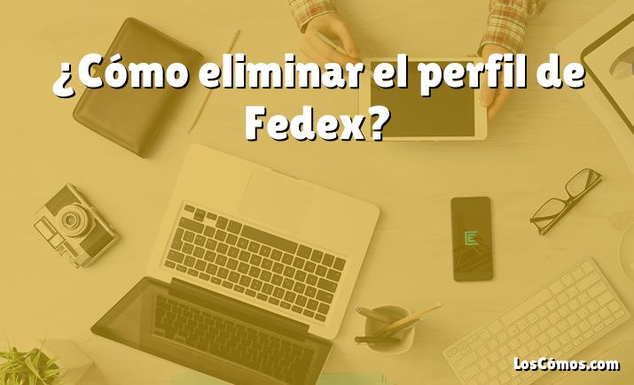 ¿Cómo eliminar el perfil de Fedex?