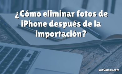 ¿Cómo eliminar fotos de iPhone después de la importación?