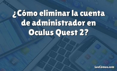 ¿Cómo eliminar la cuenta de administrador en Oculus Quest 2?