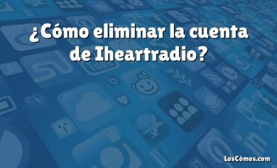 ¿Cómo eliminar la cuenta de Iheartradio?