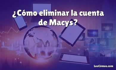¿Cómo eliminar la cuenta de Macys?