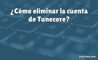 ¿Cómo eliminar la cuenta de Tunecore?