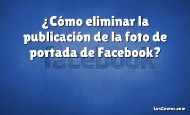 ¿Cómo eliminar la publicación de la foto de portada de Facebook?