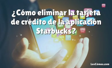 ¿Cómo eliminar la tarjeta de crédito de la aplicación Starbucks?