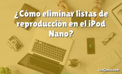 ¿Cómo eliminar listas de reproducción en el iPod Nano?