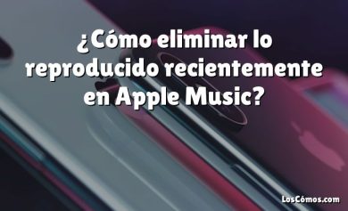 ¿Cómo eliminar lo reproducido recientemente en Apple Music?