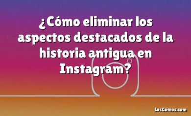 ¿Cómo eliminar los aspectos destacados de la historia antigua en Instagram?