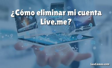 ¿Cómo eliminar mi cuenta Live.me?