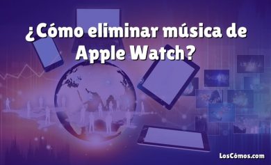 ¿Cómo eliminar música de Apple Watch?