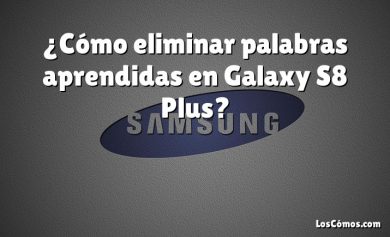 ¿Cómo eliminar palabras aprendidas en Galaxy S8 Plus?