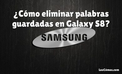 ¿Cómo eliminar palabras guardadas en Galaxy S8?